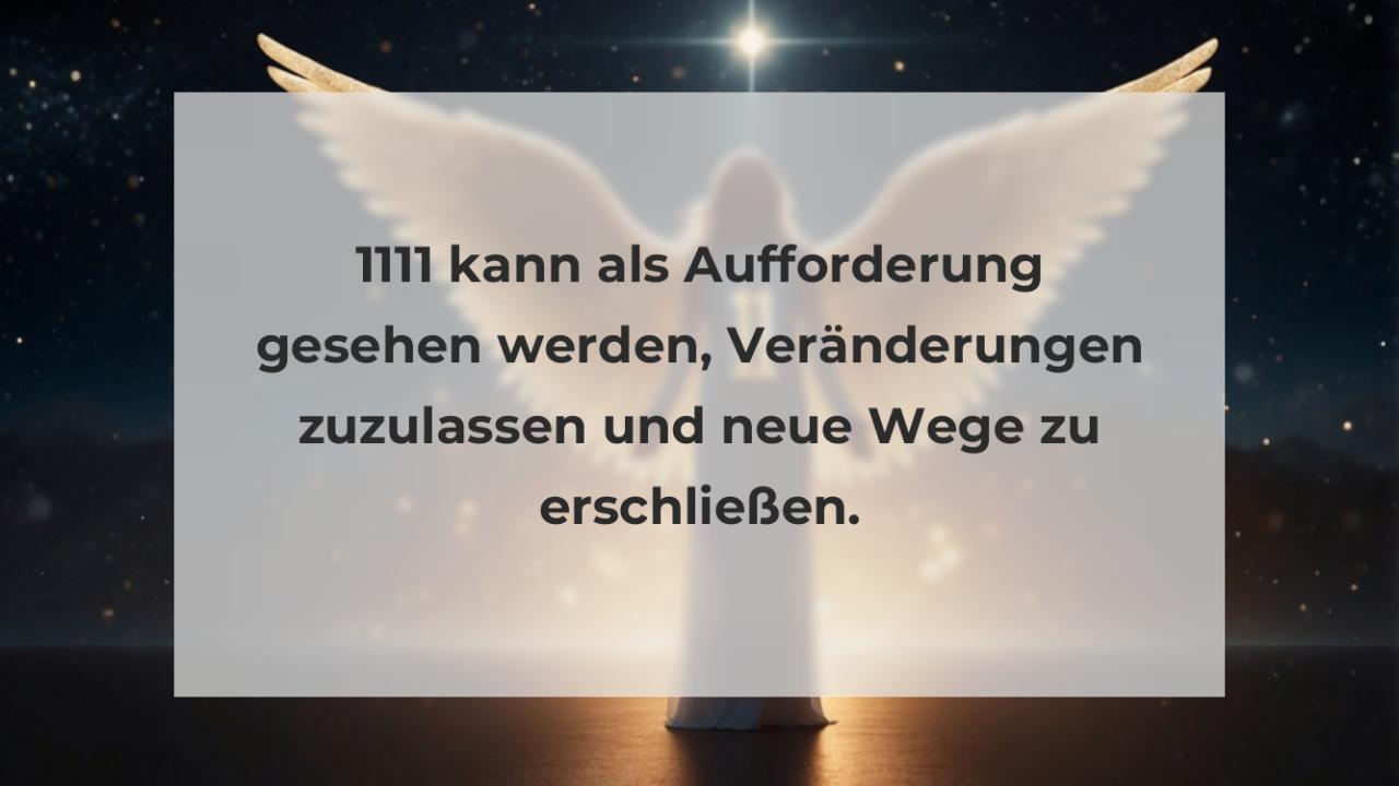 1111 kann als Aufforderung gesehen werden, Veränderungen zuzulassen und neue Wege zu erschließen.