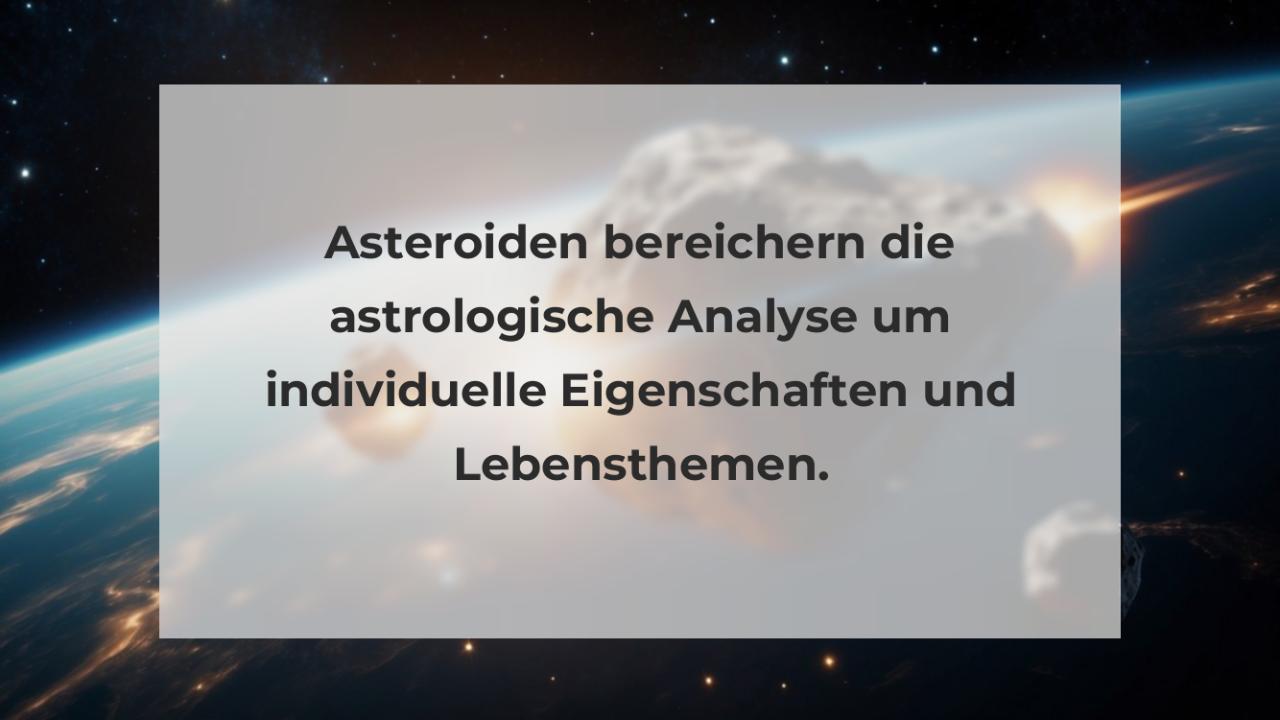 Asteroiden bereichern die astrologische Analyse um individuelle Eigenschaften und Lebensthemen.