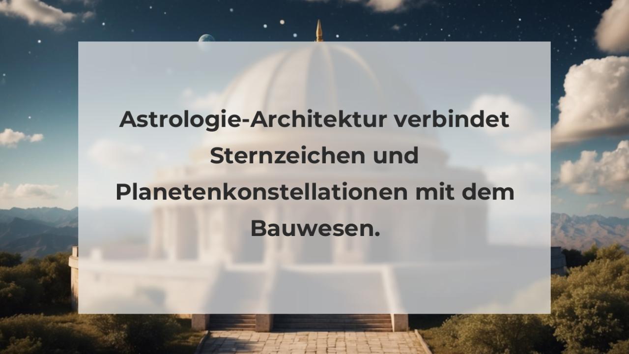 Astrologie-Architektur verbindet Sternzeichen und Planetenkonstellationen mit dem Bauwesen.