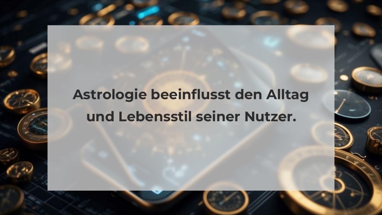 Astrologie beeinflusst den Alltag und Lebensstil seiner Nutzer.