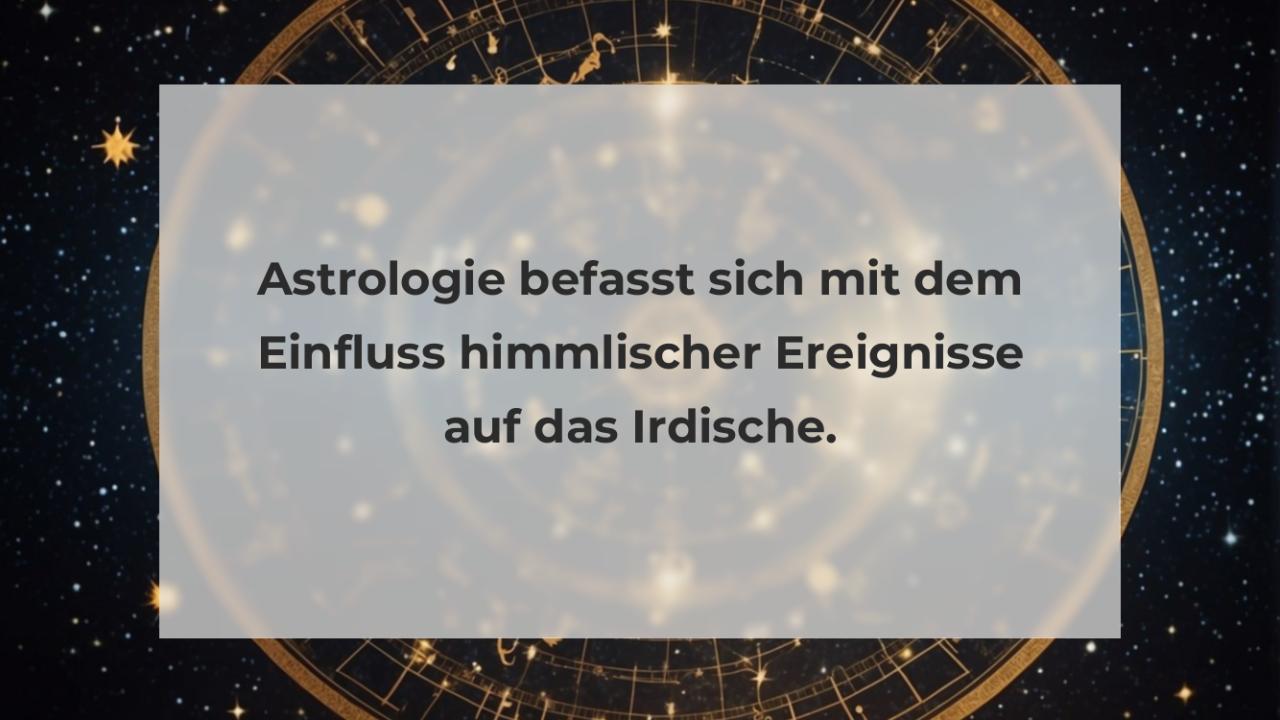 Astrologie befasst sich mit dem Einfluss himmlischer Ereignisse auf das Irdische.