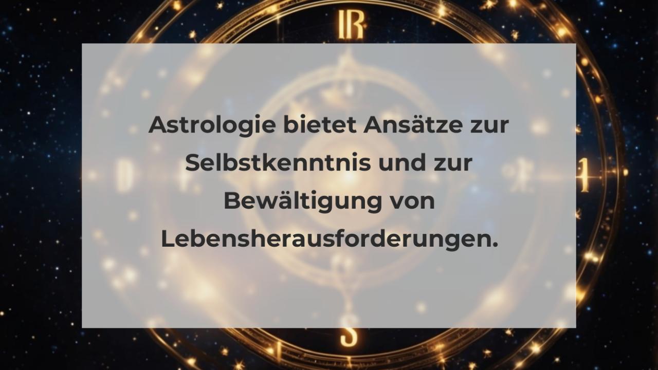 Astrologie bietet Ansätze zur Selbstkenntnis und zur Bewältigung von Lebensherausforderungen.