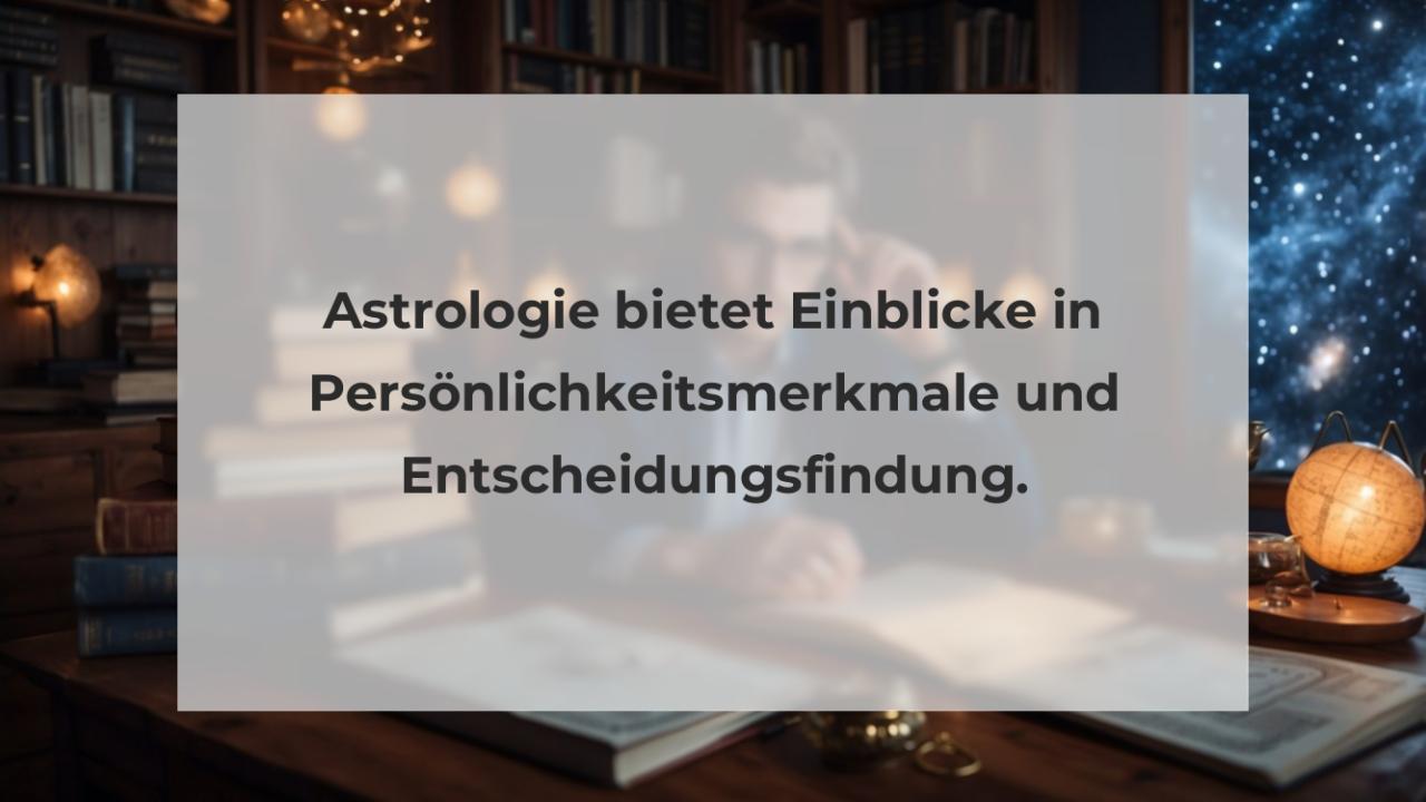 Astrologie bietet Einblicke in Persönlichkeitsmerkmale und Entscheidungsfindung.