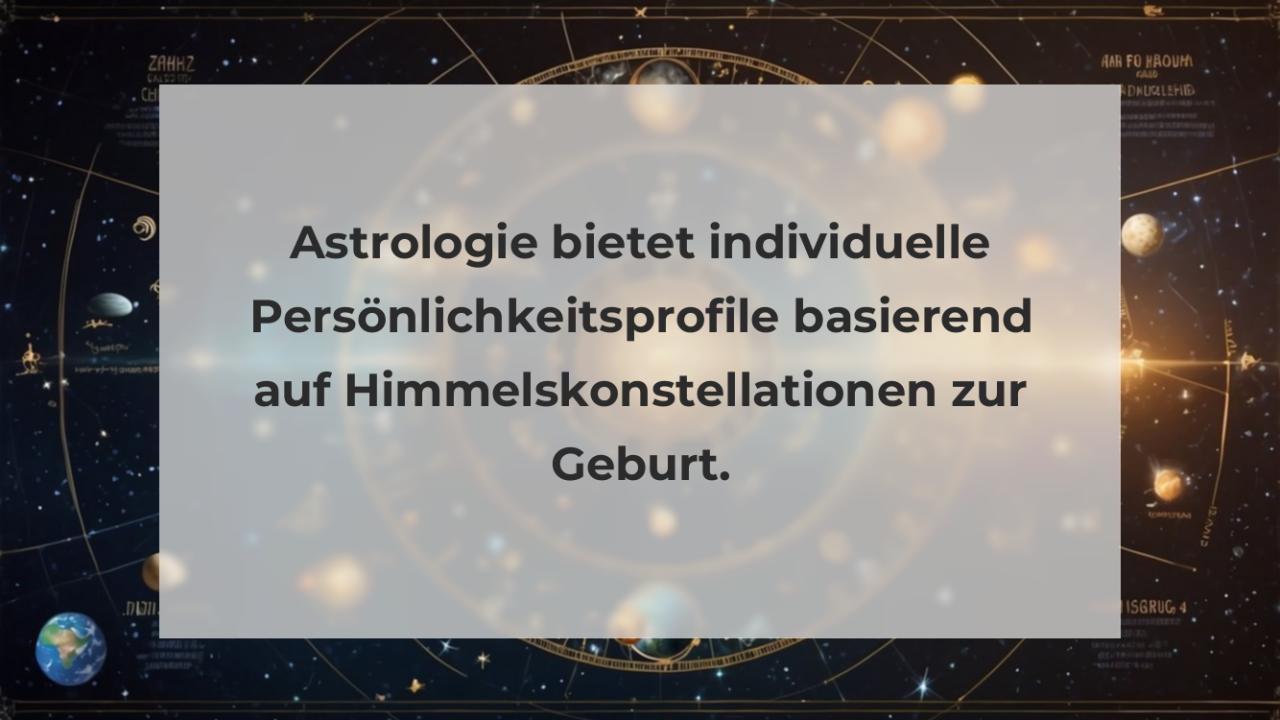 Astrologie bietet individuelle Persönlichkeitsprofile basierend auf Himmelskonstellationen zur Geburt.