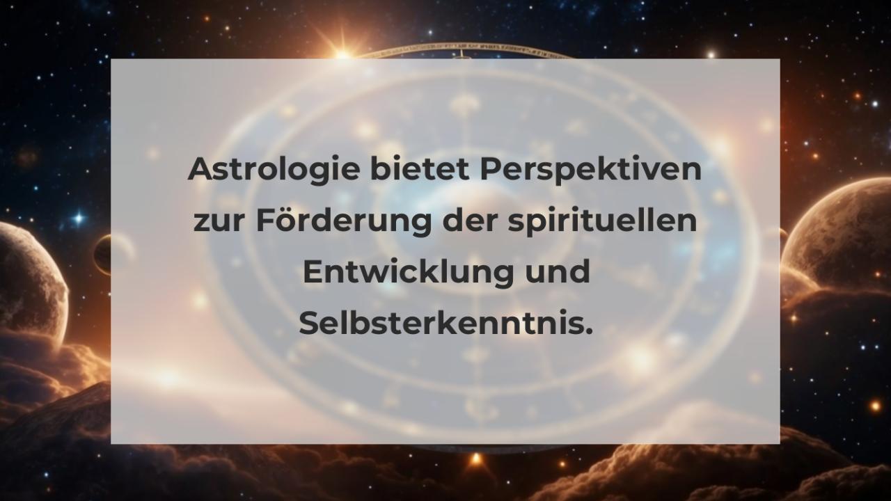 Astrologie bietet Perspektiven zur Förderung der spirituellen Entwicklung und Selbsterkenntnis.