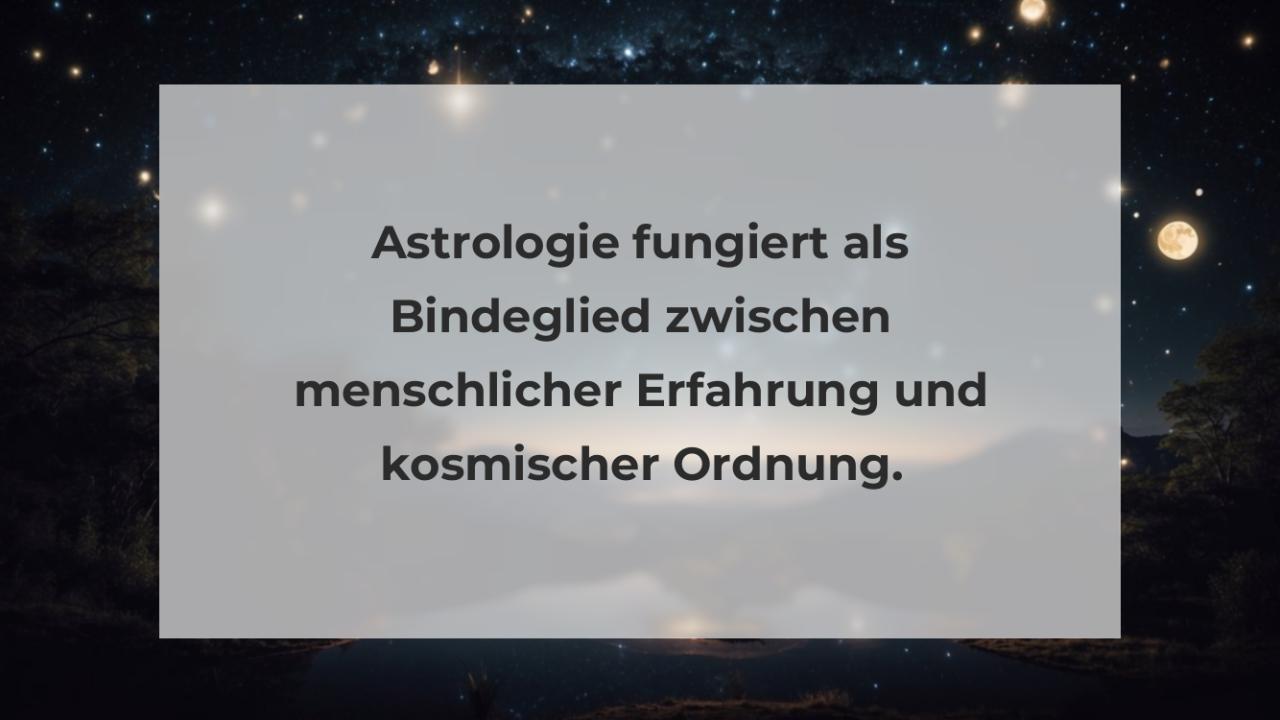 Astrologie fungiert als Bindeglied zwischen menschlicher Erfahrung und kosmischer Ordnung.