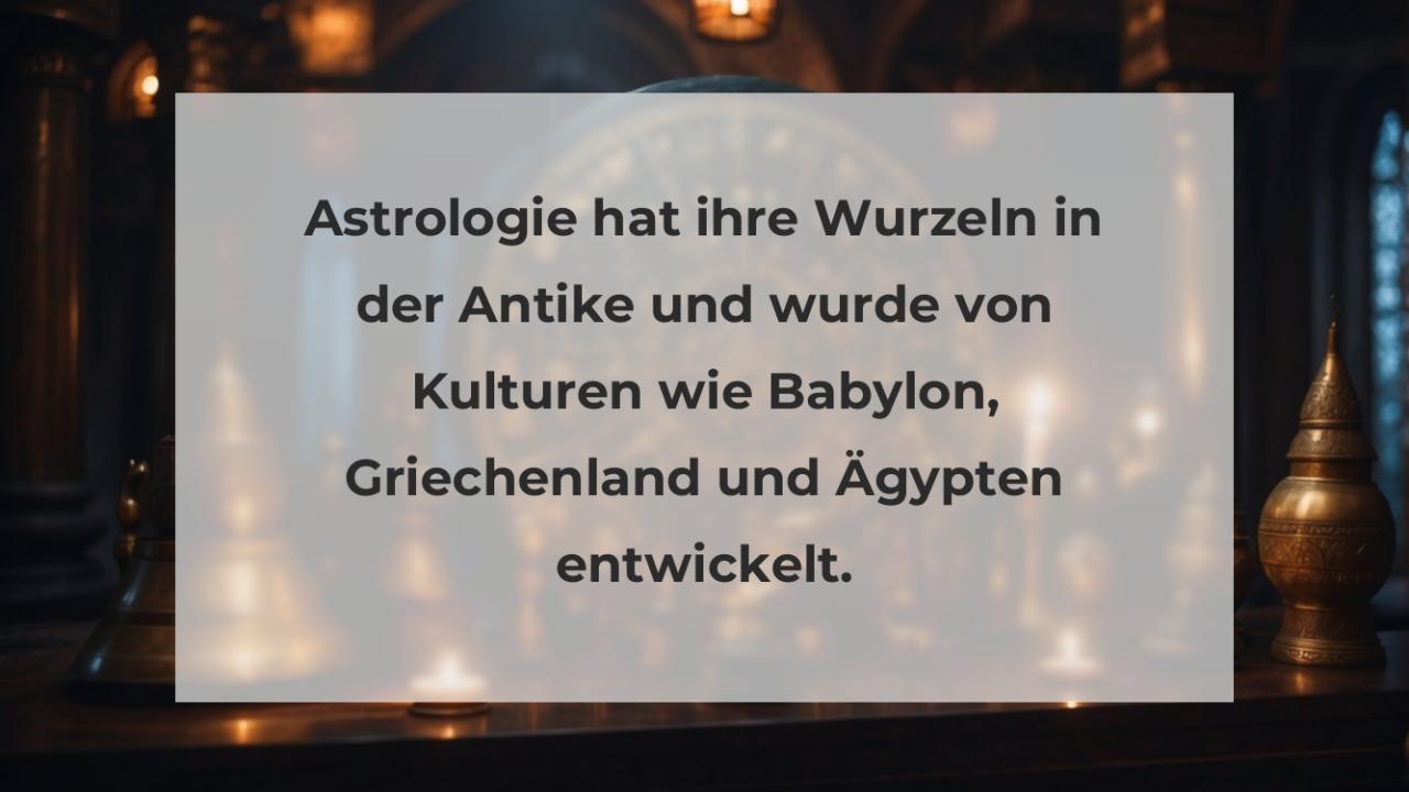 Astrologie hat ihre Wurzeln in der Antike und wurde von Kulturen wie Babylon, Griechenland und Ägypten entwickelt.