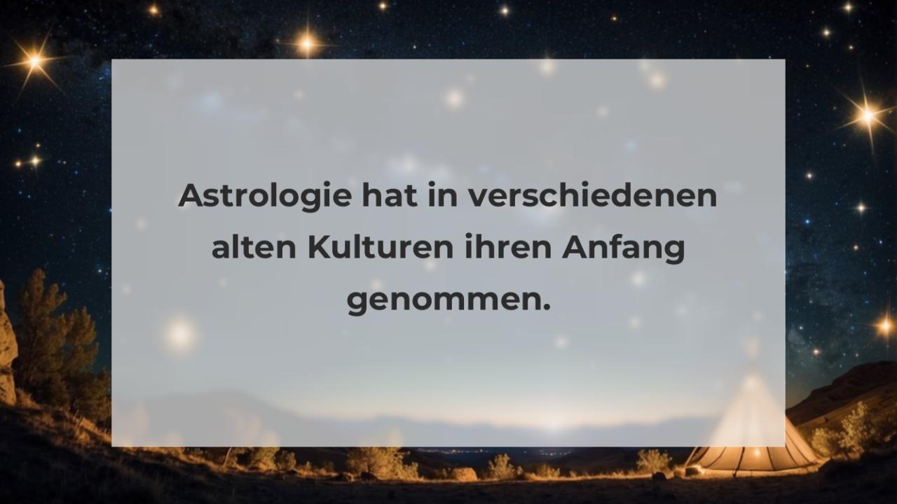 Astrologie hat in verschiedenen alten Kulturen ihren Anfang genommen.