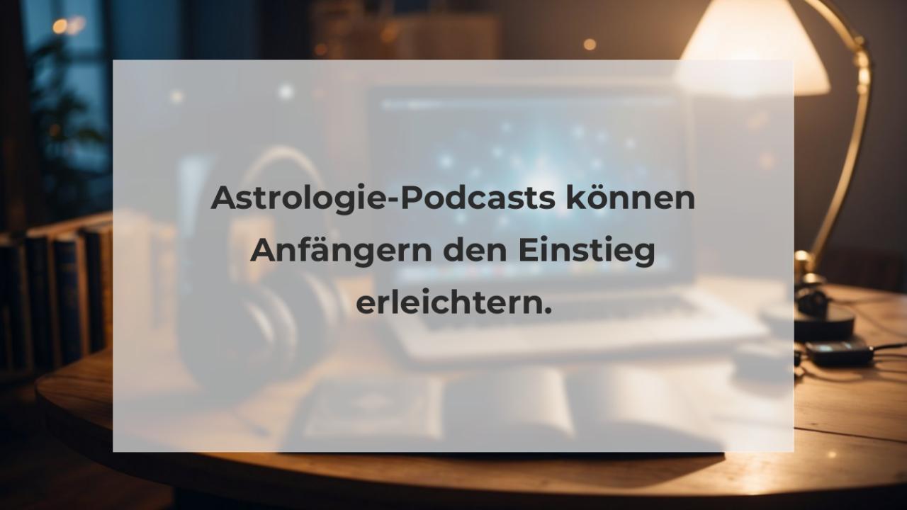 Astrologie-Podcasts können Anfängern den Einstieg erleichtern.