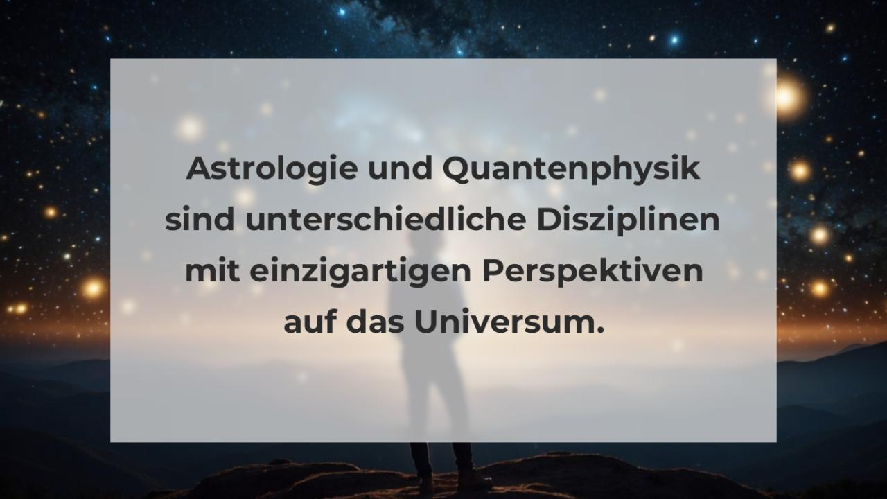 Astrologie und Quantenphysik sind unterschiedliche Disziplinen mit einzigartigen Perspektiven auf das Universum.