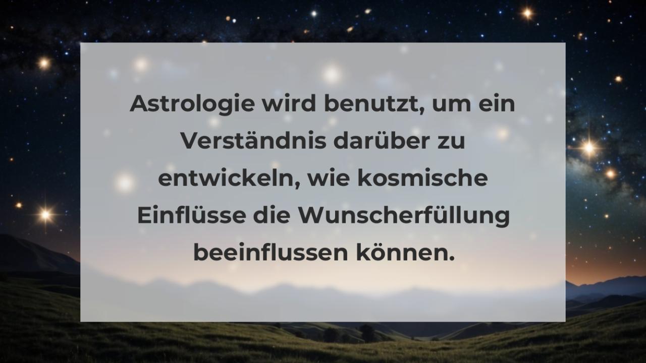 Astrologie wird benutzt, um ein Verständnis darüber zu entwickeln, wie kosmische Einflüsse die Wunscherfüllung beeinflussen können.