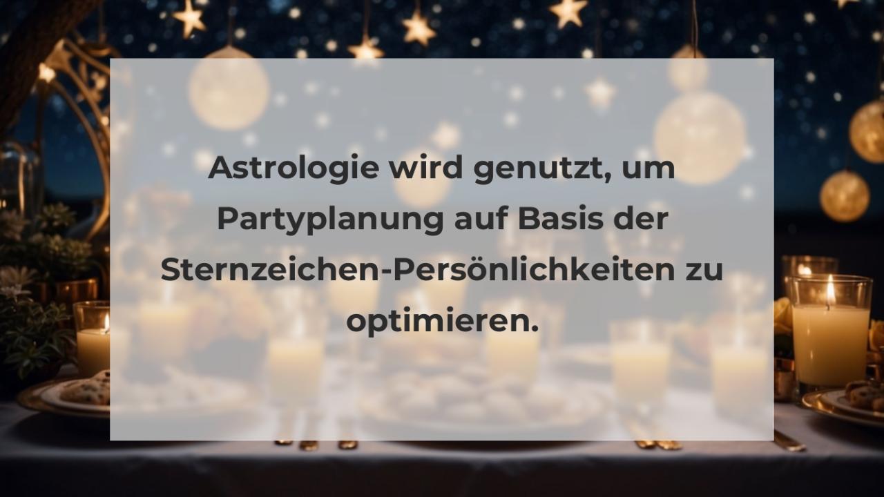 Astrologie wird genutzt, um Partyplanung auf Basis der Sternzeichen-Persönlichkeiten zu optimieren.