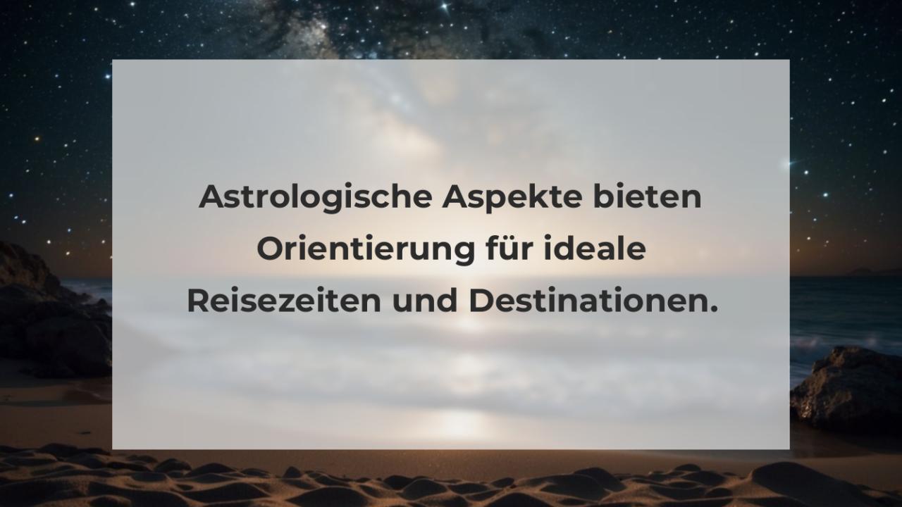 Astrologische Aspekte bieten Orientierung für ideale Reisezeiten und Destinationen.