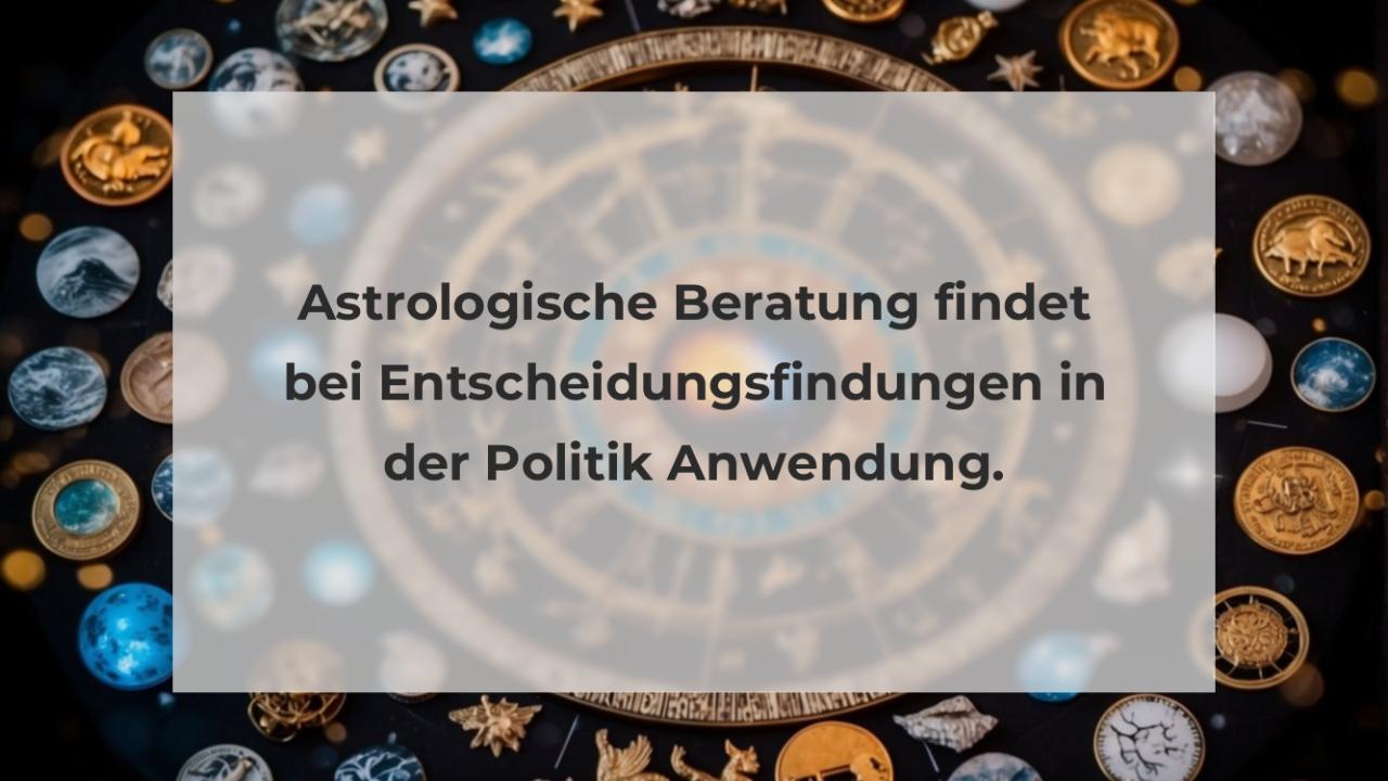 Astrologische Beratung findet bei Entscheidungsfindungen in der Politik Anwendung.