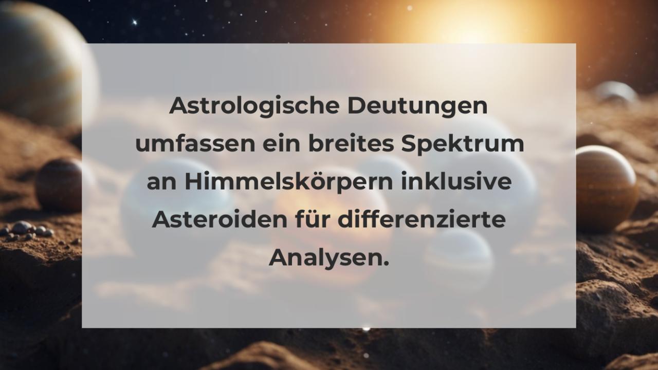 Astrologische Deutungen umfassen ein breites Spektrum an Himmelskörpern inklusive Asteroiden für differenzierte Analysen.