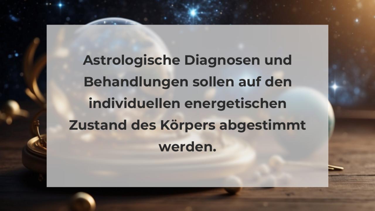 Astrologische Diagnosen und Behandlungen sollen auf den individuellen energetischen Zustand des Körpers abgestimmt werden.