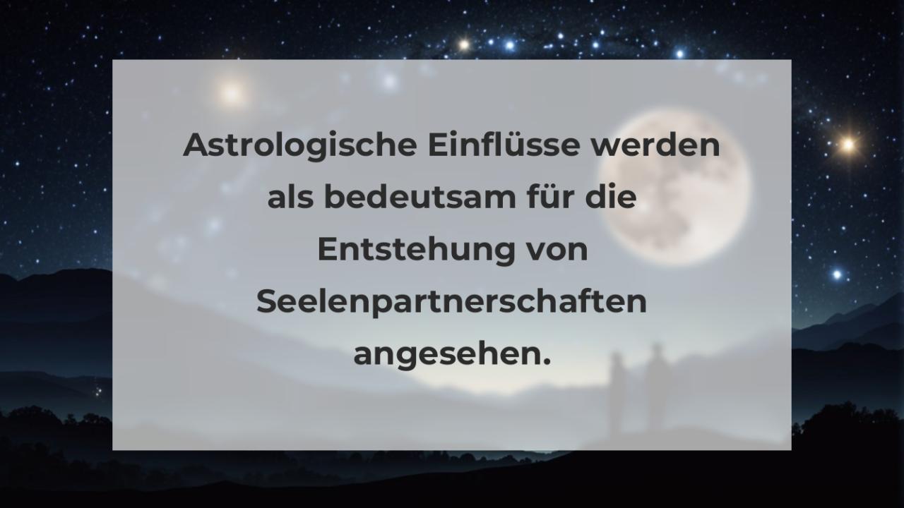 Astrologische Einflüsse werden als bedeutsam für die Entstehung von Seelenpartnerschaften angesehen.