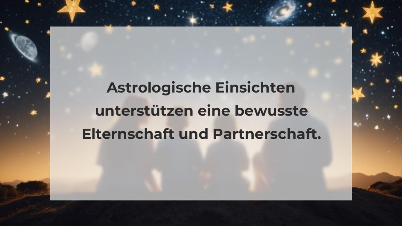 Astrologische Einsichten unterstützen eine bewusste Elternschaft und Partnerschaft.