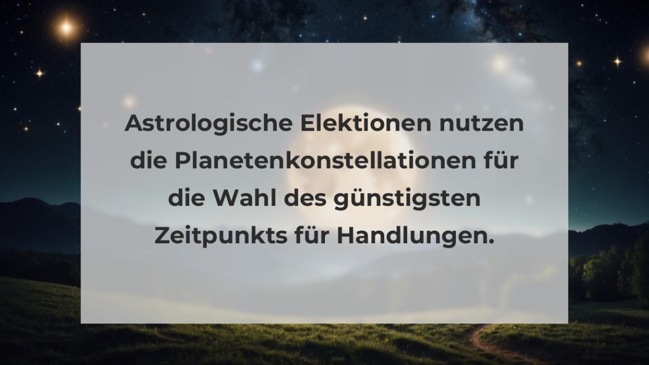 Astrologische Elektionen nutzen die Planetenkonstellationen für die Wahl des günstigsten Zeitpunkts für Handlungen.