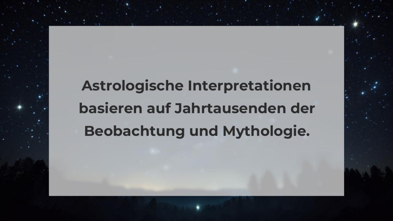 Astrologische Interpretationen basieren auf Jahrtausenden der Beobachtung und Mythologie.