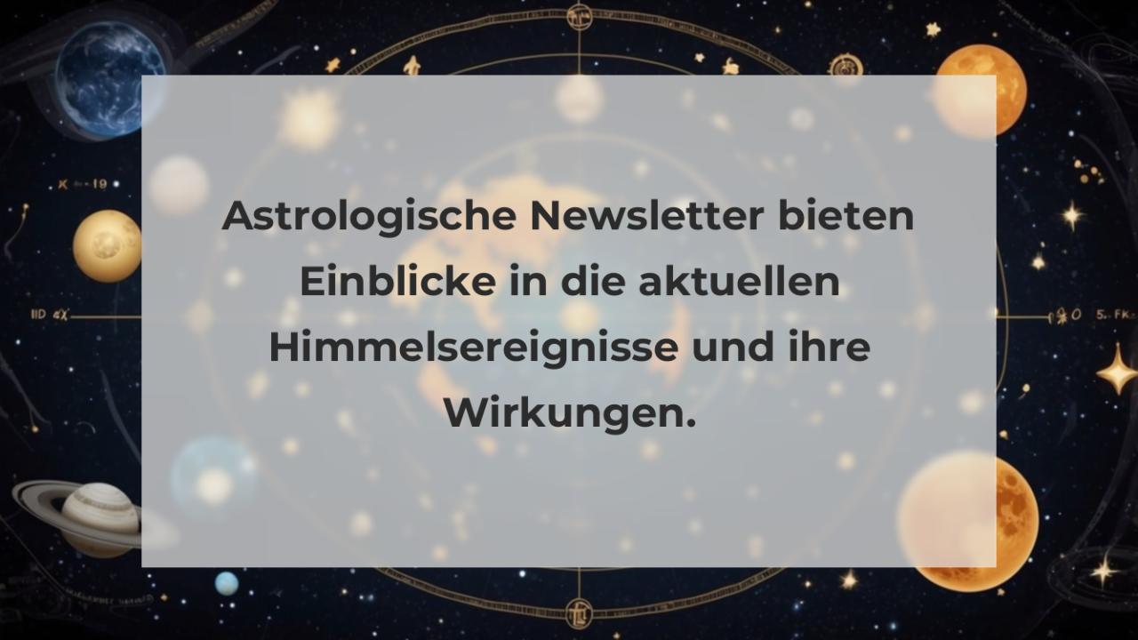 Astrologische Newsletter bieten Einblicke in die aktuellen Himmelsereignisse und ihre Wirkungen.