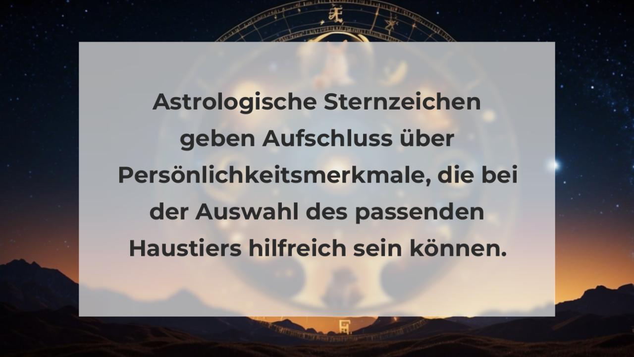 Astrologische Sternzeichen geben Aufschluss über Persönlichkeitsmerkmale, die bei der Auswahl des passenden Haustiers hilfreich sein können.