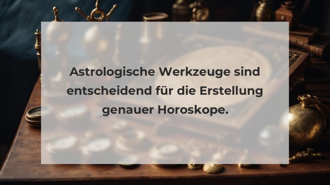 Astrologische Werkzeuge sind entscheidend für die Erstellung genauer Horoskope.