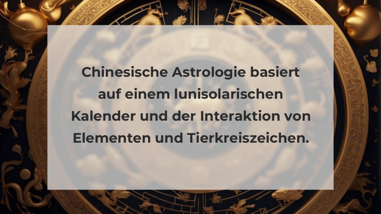 Chinesische Astrologie basiert auf einem lunisolarischen Kalender und der Interaktion von Elementen und Tierkreiszeichen.