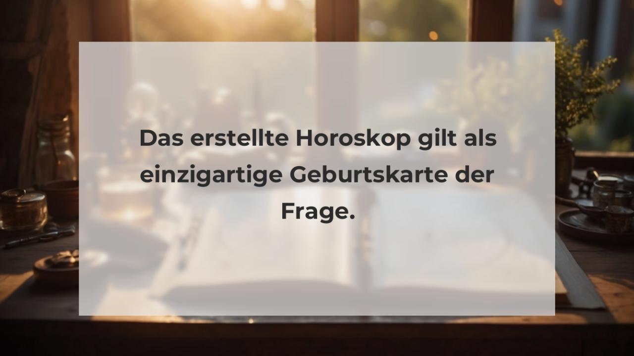 Das erstellte Horoskop gilt als einzigartige Geburtskarte der Frage.