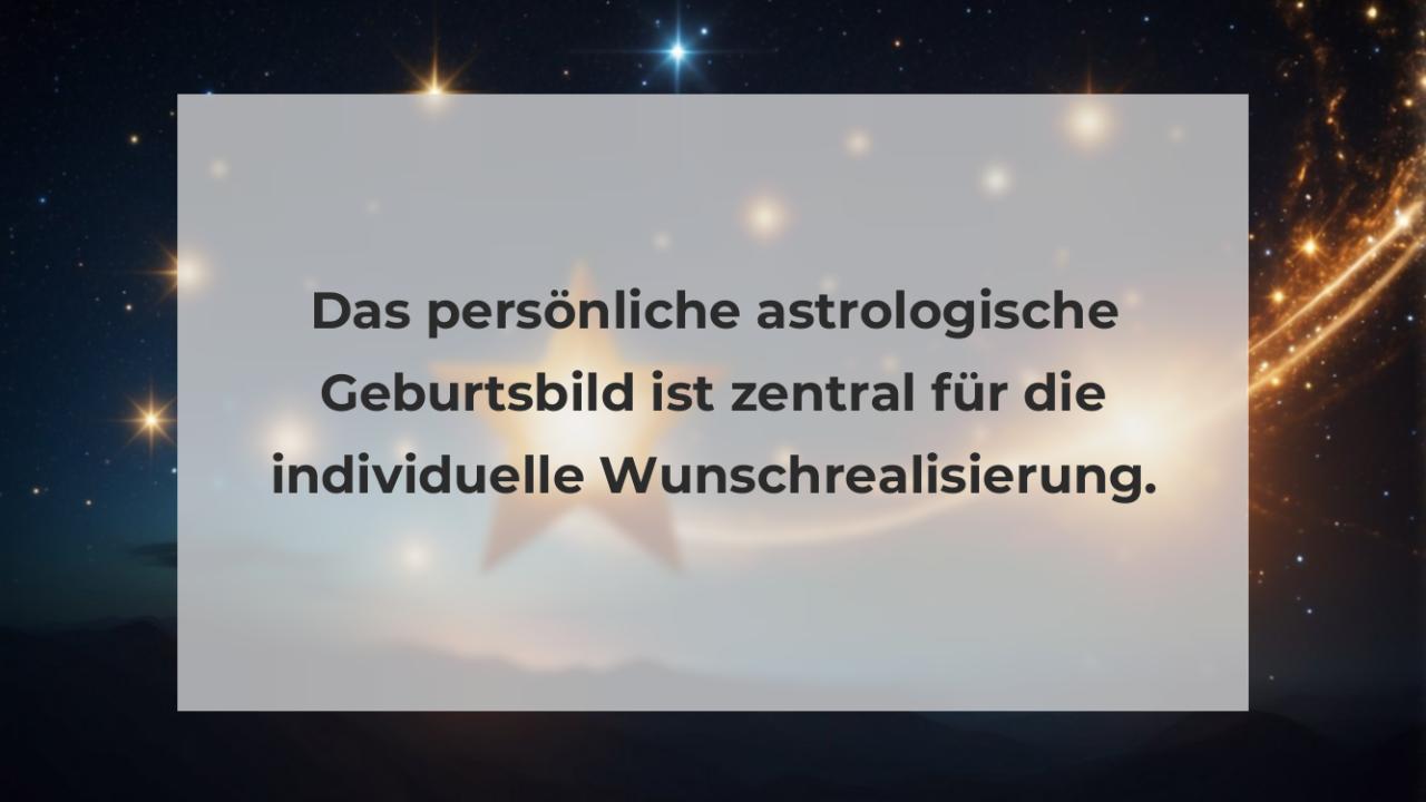 Das persönliche astrologische Geburtsbild ist zentral für die individuelle Wunschrealisierung.