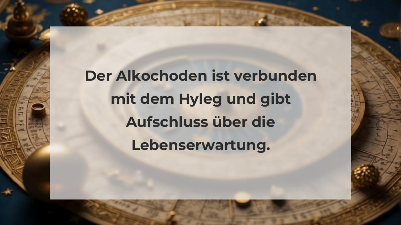 Der Alkochoden ist verbunden mit dem Hyleg und gibt Aufschluss über die Lebenserwartung.