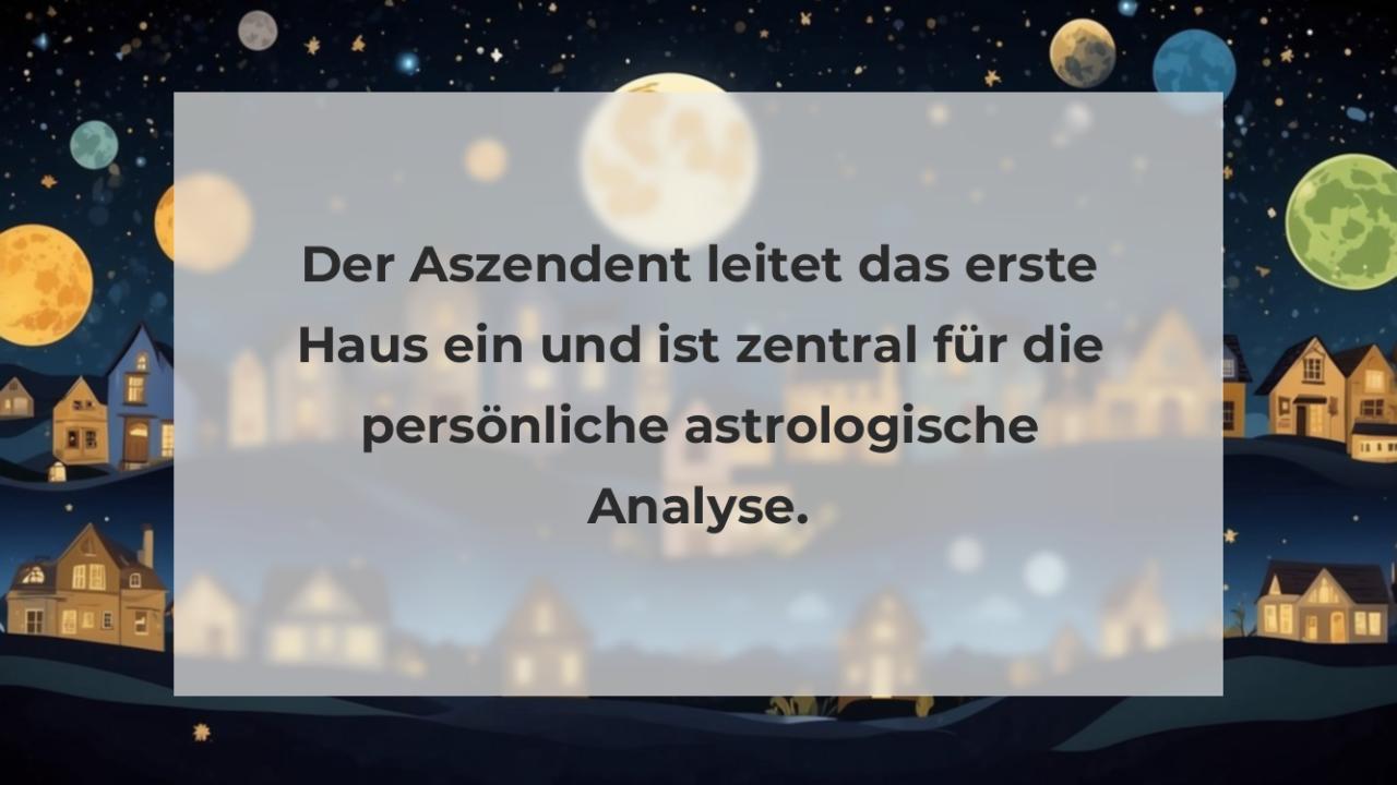 Der Aszendent leitet das erste Haus ein und ist zentral für die persönliche astrologische Analyse.