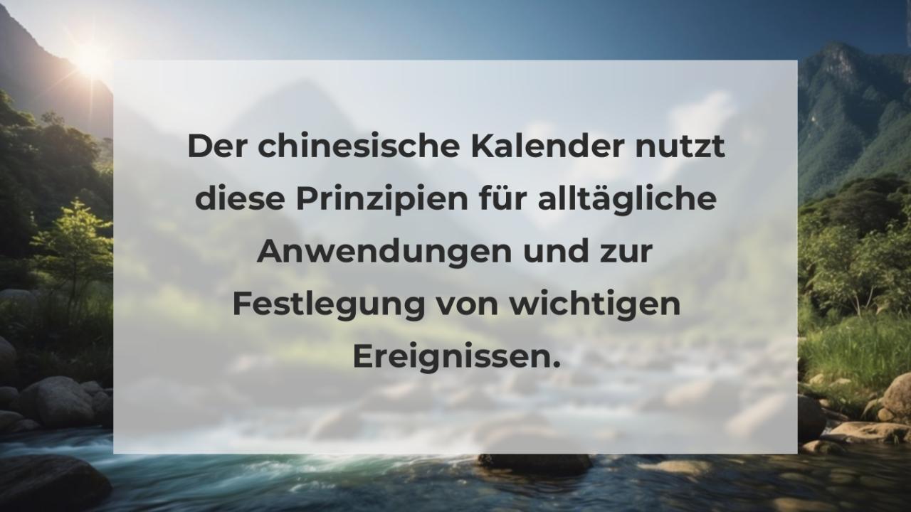 Der chinesische Kalender nutzt diese Prinzipien für alltägliche Anwendungen und zur Festlegung von wichtigen Ereignissen.