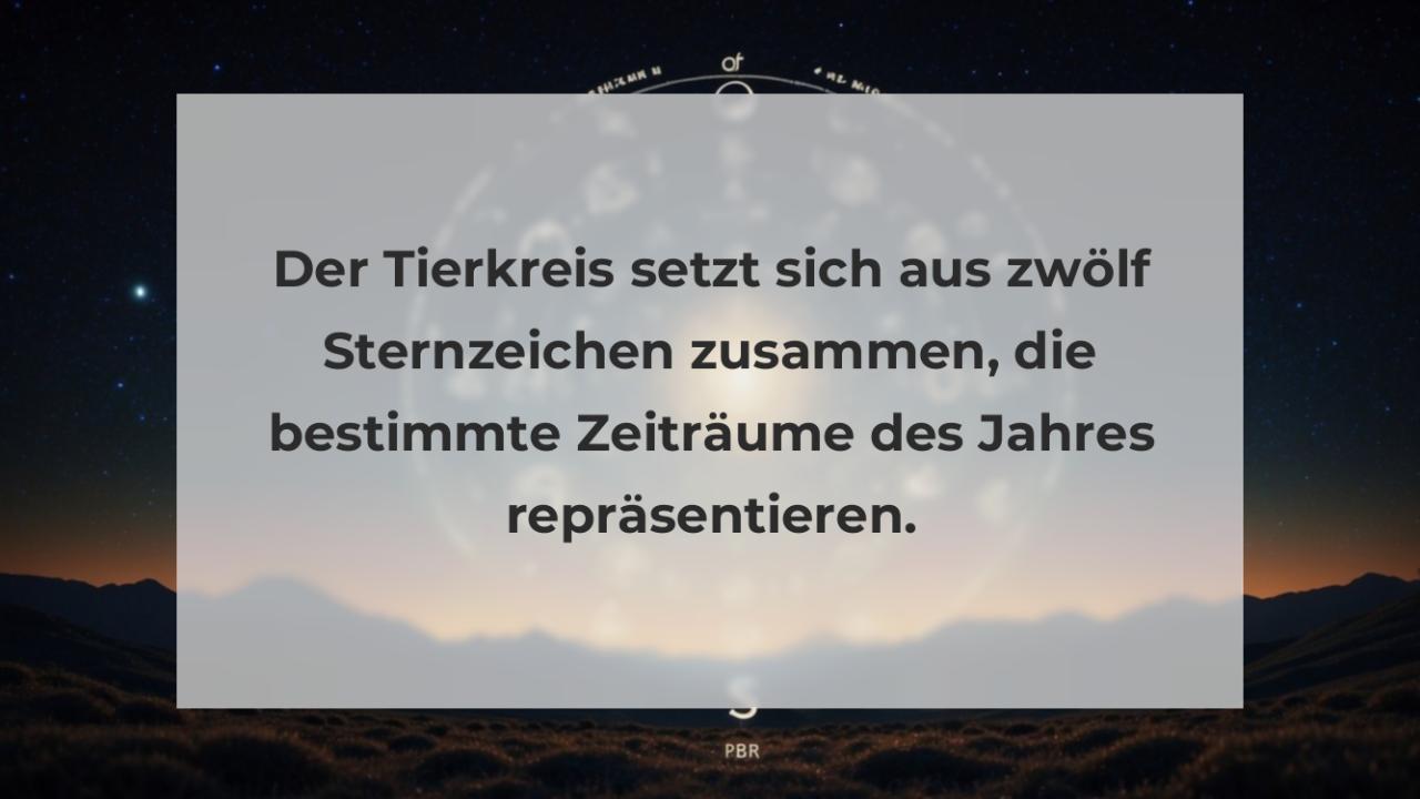 Der Tierkreis setzt sich aus zwölf Sternzeichen zusammen, die bestimmte Zeiträume des Jahres repräsentieren.