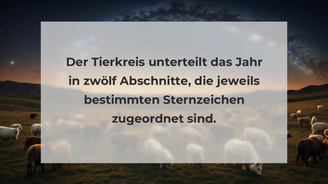 Der Tierkreis unterteilt das Jahr in zwölf Abschnitte, die jeweils bestimmten Sternzeichen zugeordnet sind.