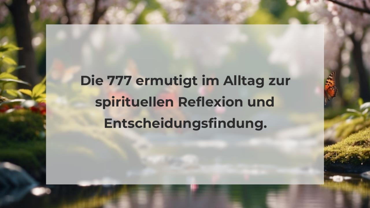 Die 777 ermutigt im Alltag zur spirituellen Reflexion und Entscheidungsfindung.