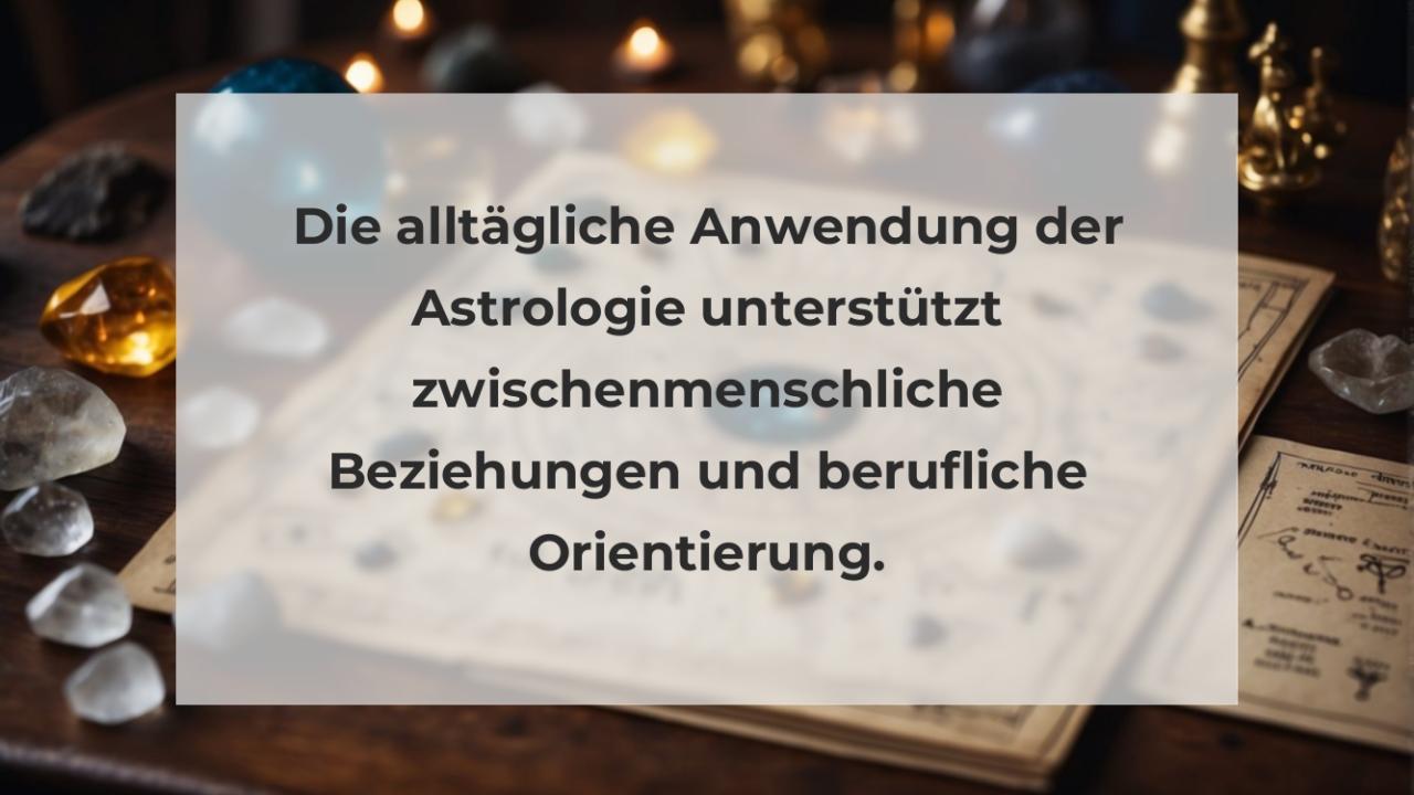 Die alltägliche Anwendung der Astrologie unterstützt zwischenmenschliche Beziehungen und berufliche Orientierung.