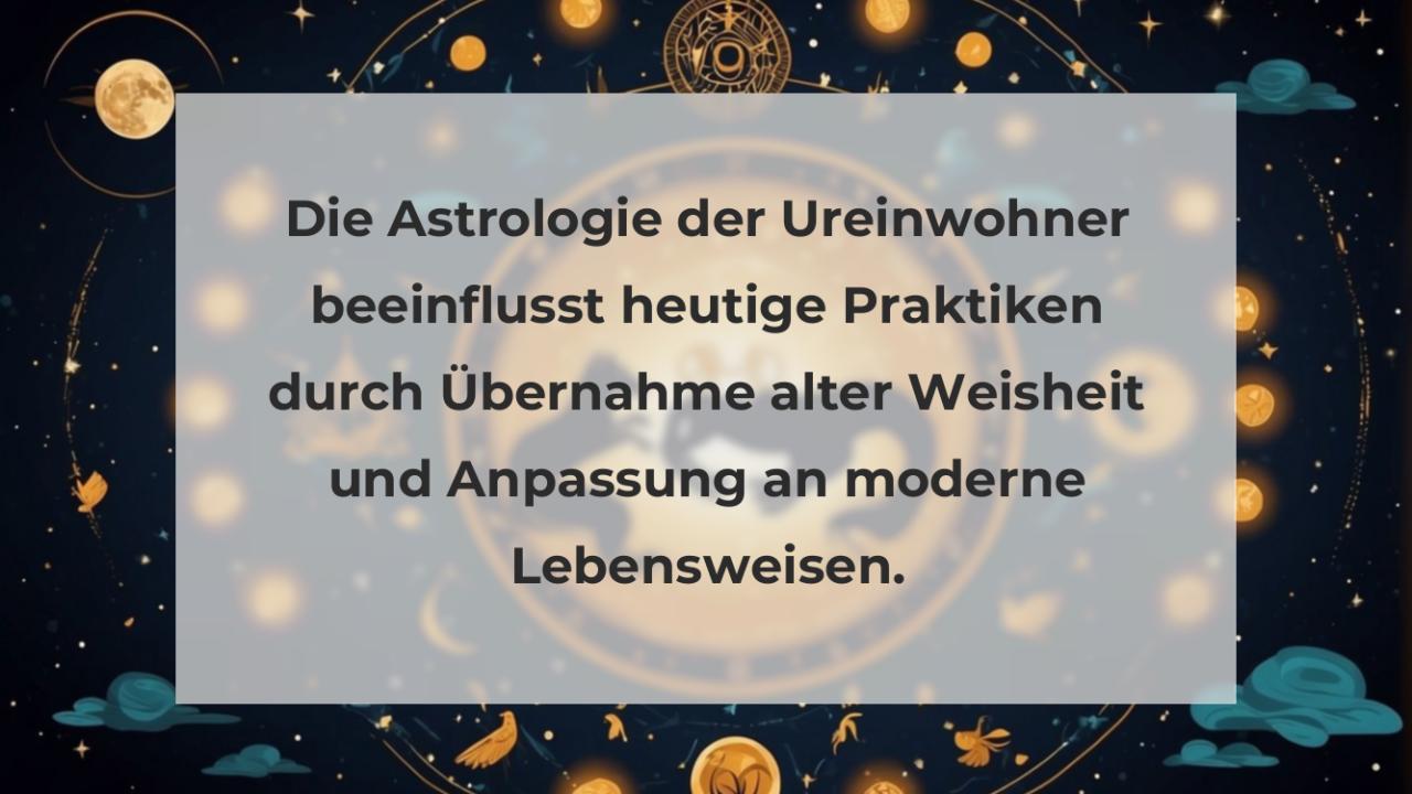 Die Astrologie der Ureinwohner beeinflusst heutige Praktiken durch Übernahme alter Weisheit und Anpassung an moderne Lebensweisen.