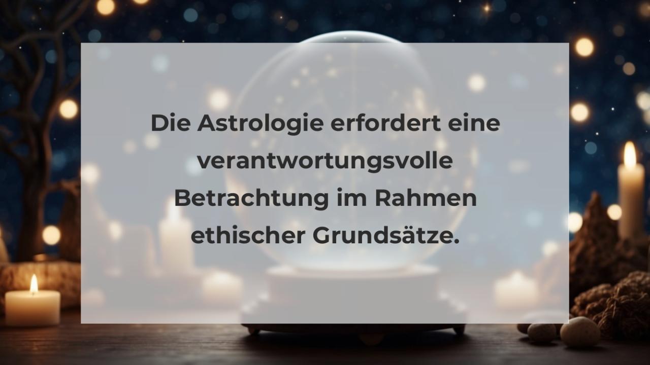 Die Astrologie erfordert eine verantwortungsvolle Betrachtung im Rahmen ethischer Grundsätze.