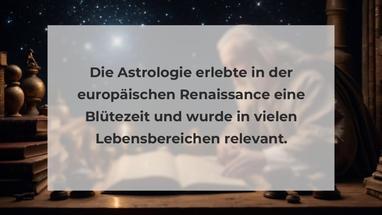 Die Astrologie erlebte in der europäischen Renaissance eine Blütezeit und wurde in vielen Lebensbereichen relevant.