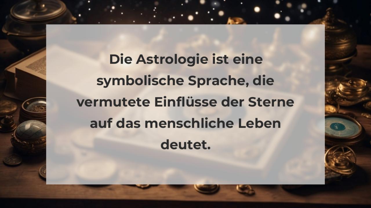 Die Astrologie ist eine symbolische Sprache, die vermutete Einflüsse der Sterne auf das menschliche Leben deutet.