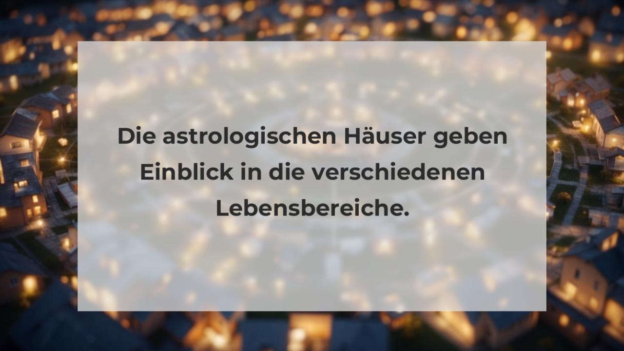 Die astrologischen Häuser geben Einblick in die verschiedenen Lebensbereiche.