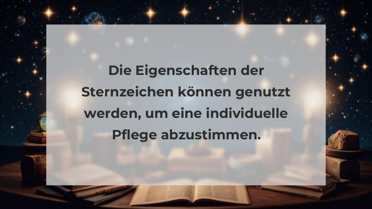 Die Eigenschaften der Sternzeichen können genutzt werden, um eine individuelle Pflege abzustimmen.