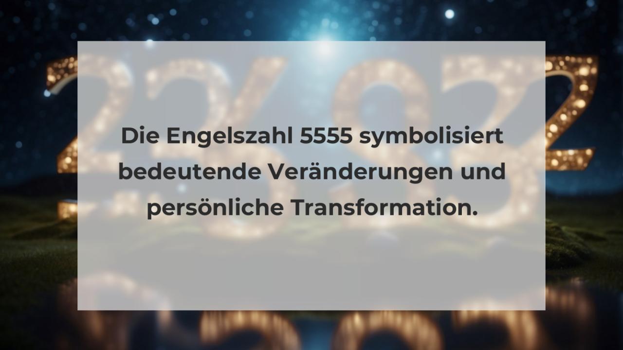 Die Engelszahl 5555 symbolisiert bedeutende Veränderungen und persönliche Transformation.