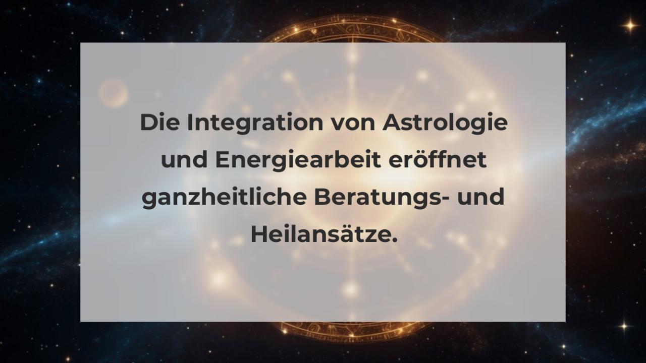 Die Integration von Astrologie und Energiearbeit eröffnet ganzheitliche Beratungs- und Heilansätze.