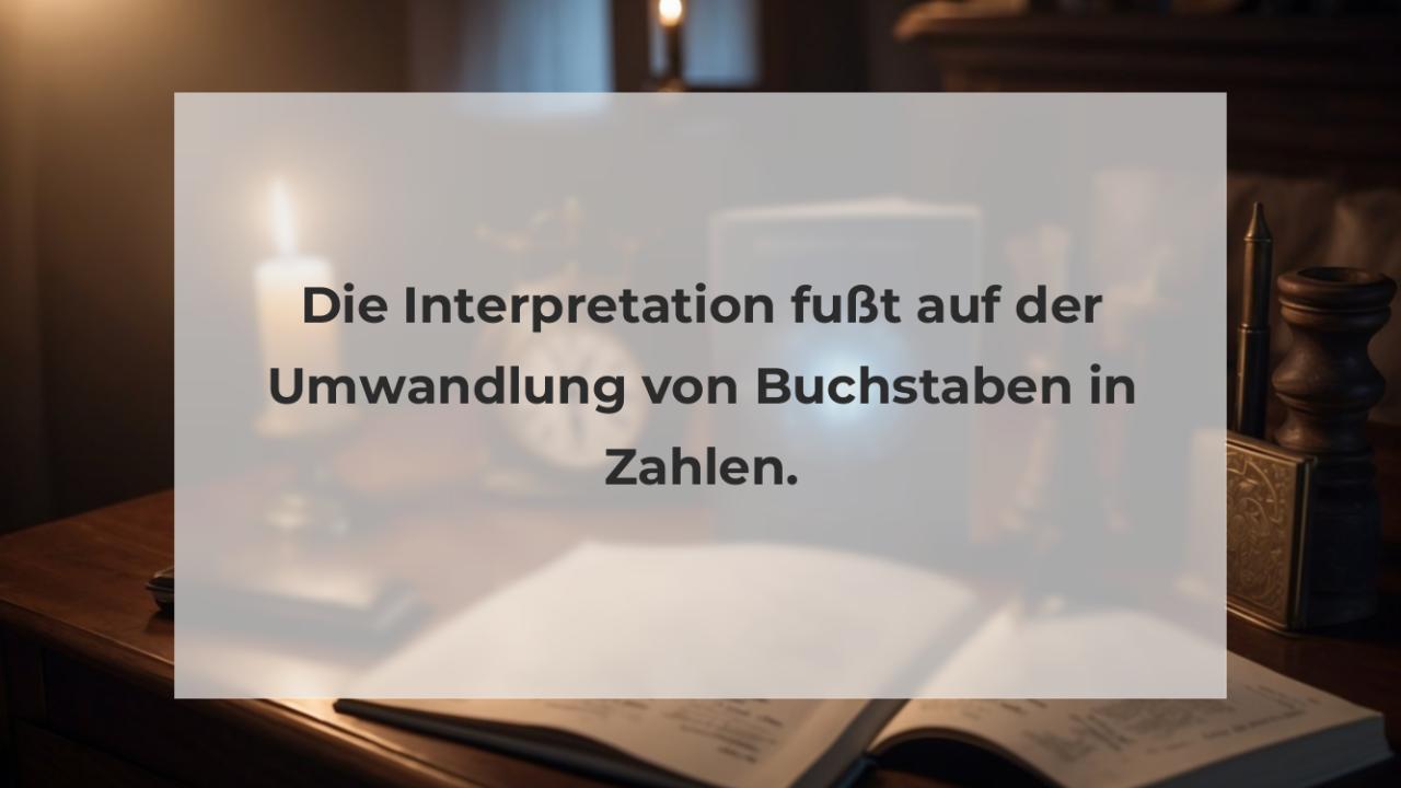 Die Interpretation fußt auf der Umwandlung von Buchstaben in Zahlen.