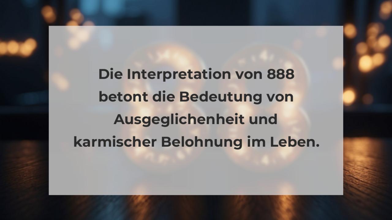 Die Interpretation von 888 betont die Bedeutung von Ausgeglichenheit und karmischer Belohnung im Leben.