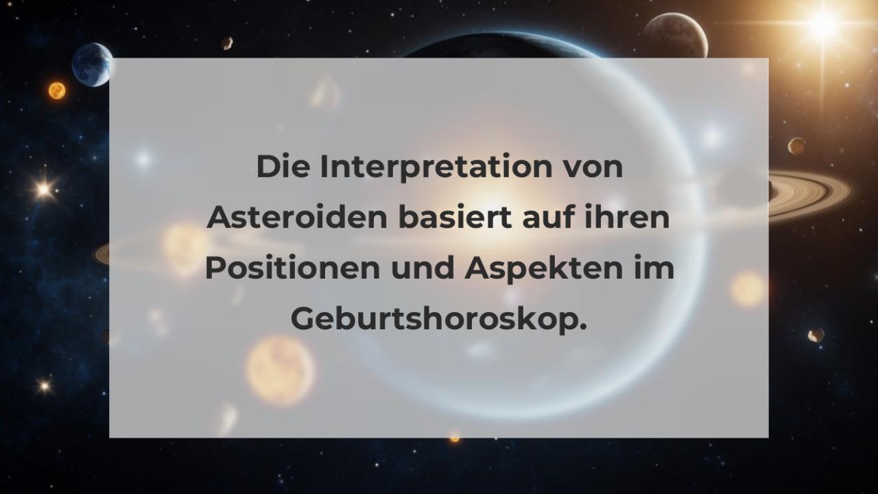 Die Interpretation von Asteroiden basiert auf ihren Positionen und Aspekten im Geburtshoroskop.