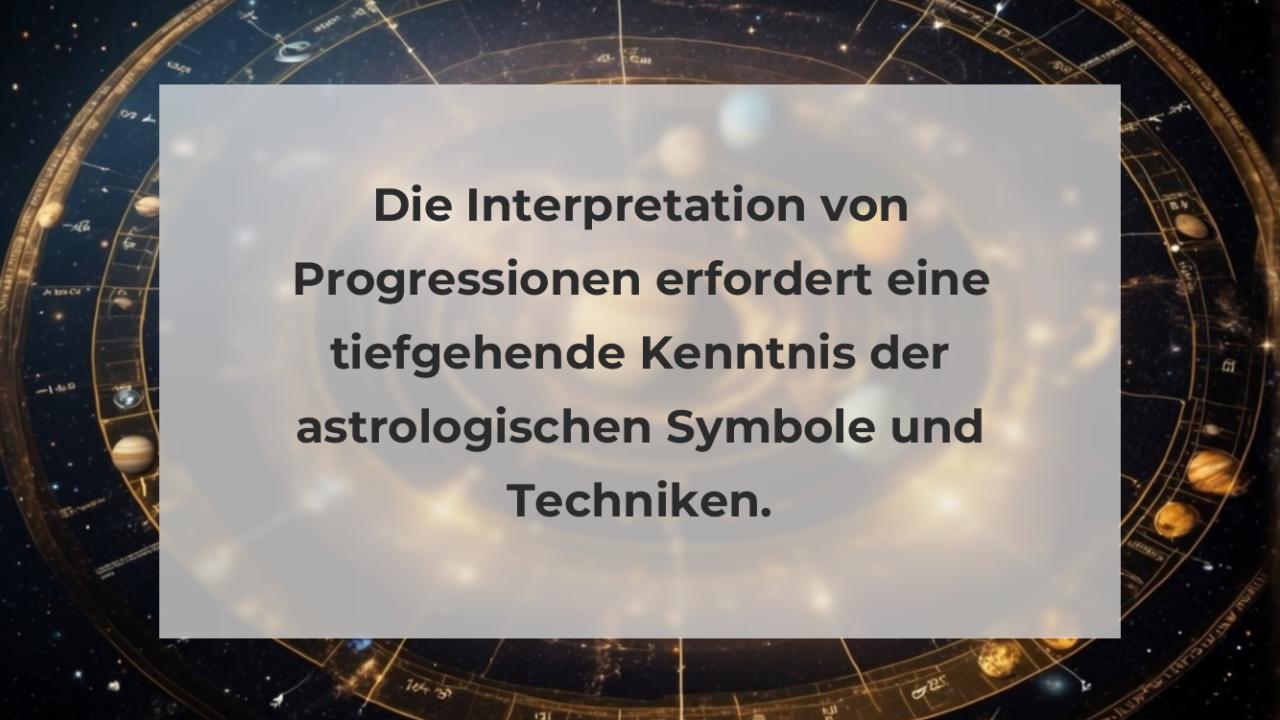 Die Interpretation von Progressionen erfordert eine tiefgehende Kenntnis der astrologischen Symbole und Techniken.