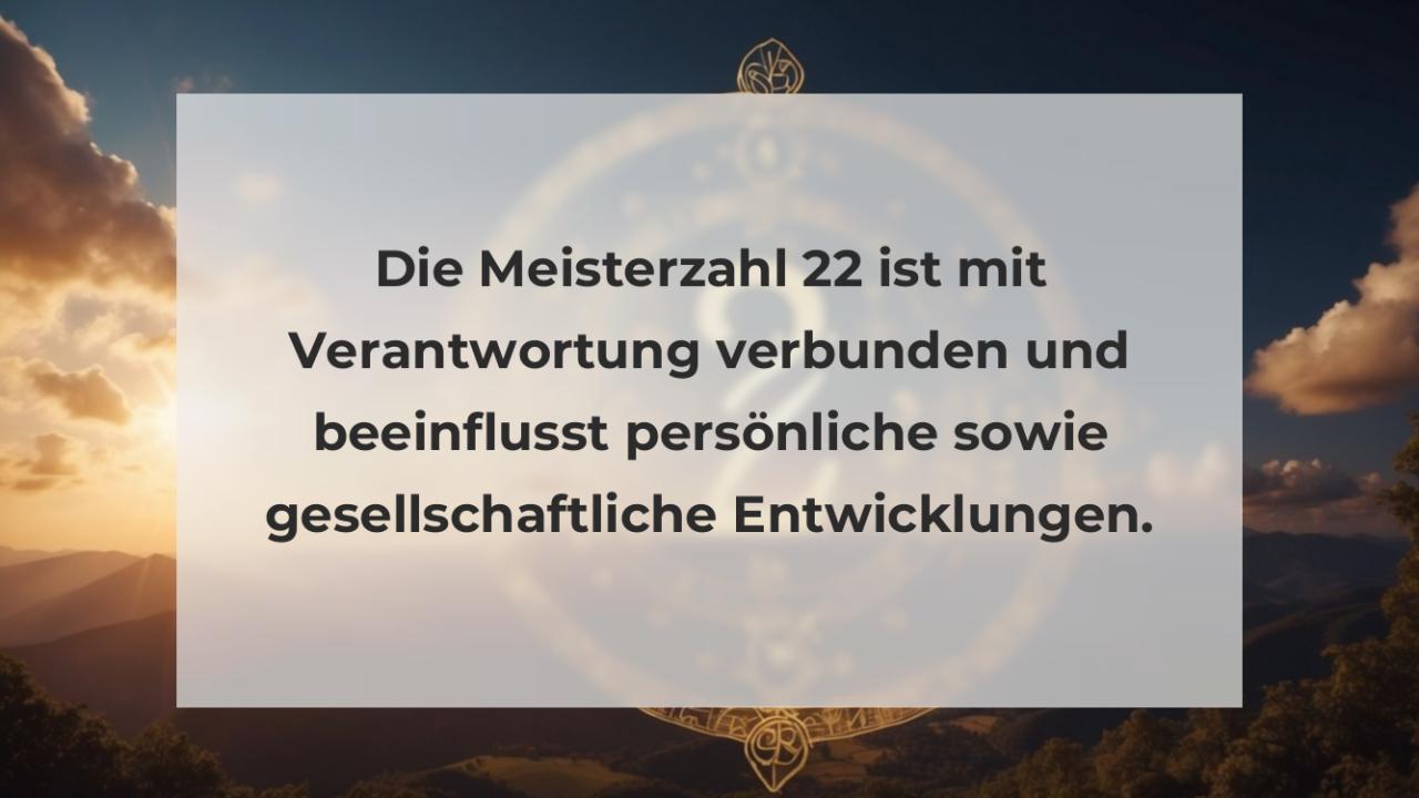 Die Meisterzahl 22 ist mit Verantwortung verbunden und beeinflusst persönliche sowie gesellschaftliche Entwicklungen.